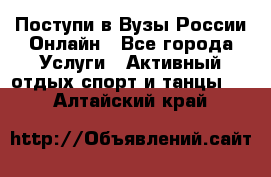 Поступи в Вузы России Онлайн - Все города Услуги » Активный отдых,спорт и танцы   . Алтайский край